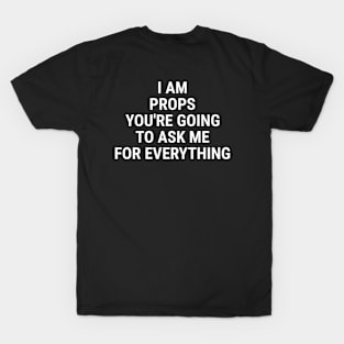 Back Print: I am PROPS You're going to ask me for anything White T-Shirt